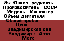 Иж Юнкер (редкость) › Производитель ­ СССР › Модель ­ Иж юнкер › Объем двигателя ­ 347 › Общий пробег ­ 7 000 › Цена ­ 60 000 - Владимирская обл., Владимир г. Авто » Мото   